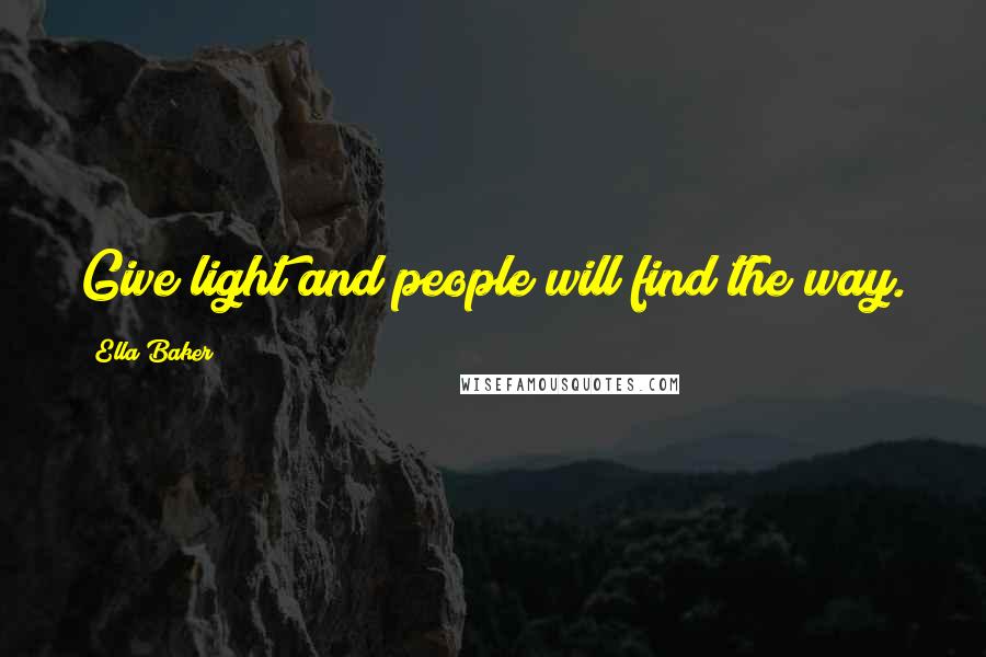 Ella Baker Quotes: Give light and people will find the way.