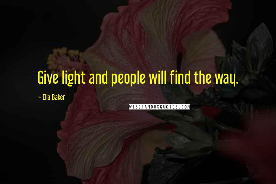 Ella Baker Quotes: Give light and people will find the way.