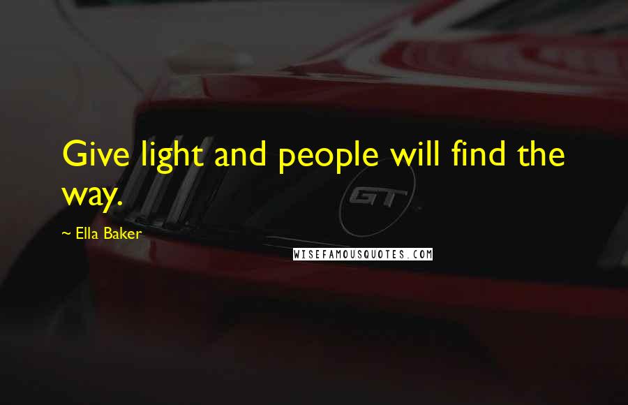 Ella Baker Quotes: Give light and people will find the way.