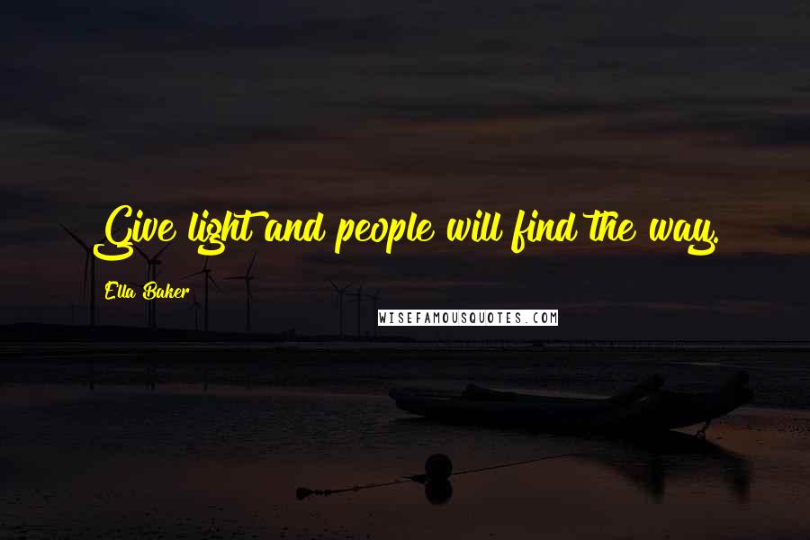Ella Baker Quotes: Give light and people will find the way.