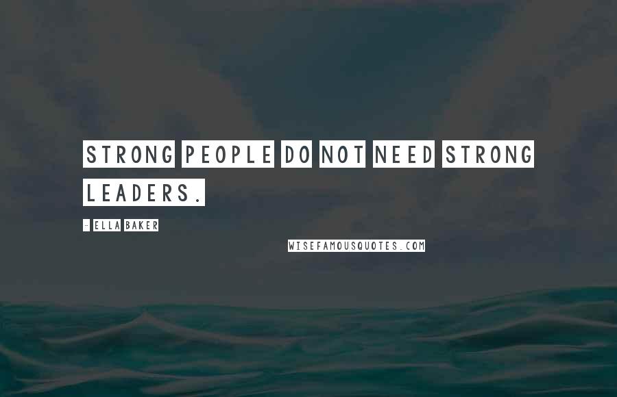 Ella Baker Quotes: Strong people do not need strong leaders.