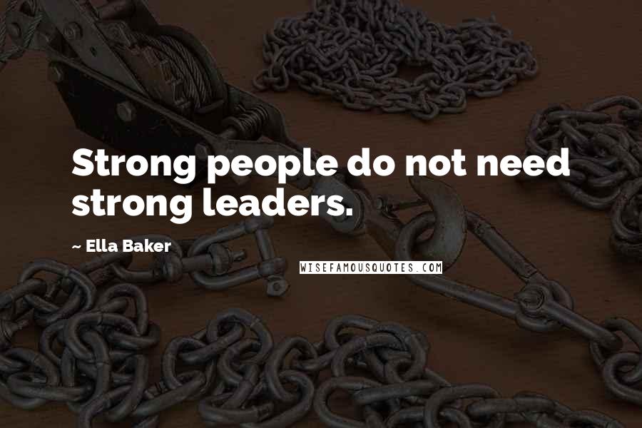 Ella Baker Quotes: Strong people do not need strong leaders.