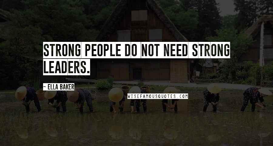 Ella Baker Quotes: Strong people do not need strong leaders.