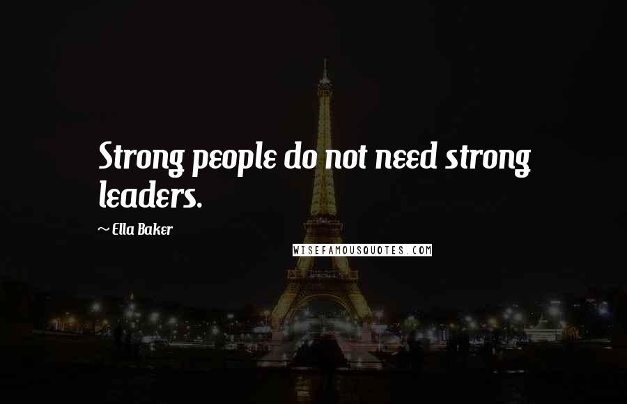 Ella Baker Quotes: Strong people do not need strong leaders.