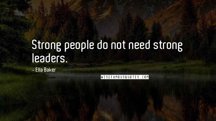 Ella Baker Quotes: Strong people do not need strong leaders.
