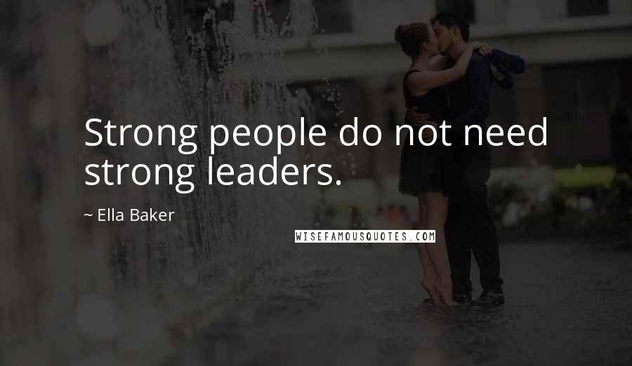 Ella Baker Quotes: Strong people do not need strong leaders.