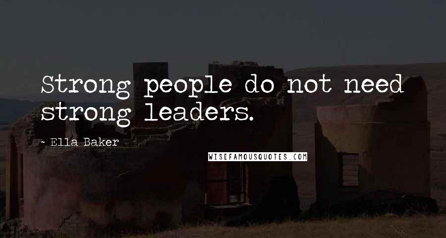 Ella Baker Quotes: Strong people do not need strong leaders.