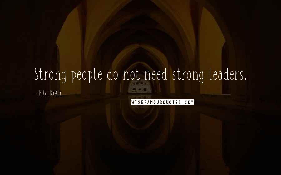 Ella Baker Quotes: Strong people do not need strong leaders.