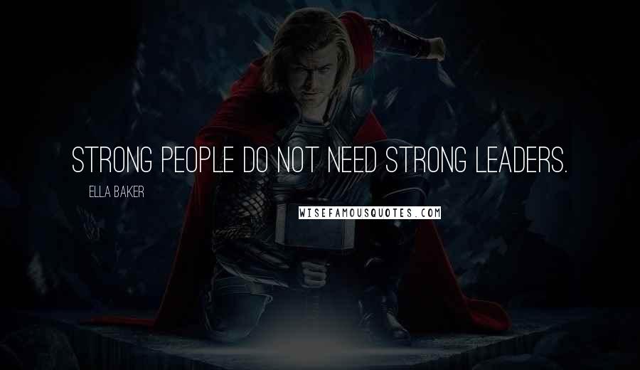 Ella Baker Quotes: Strong people do not need strong leaders.