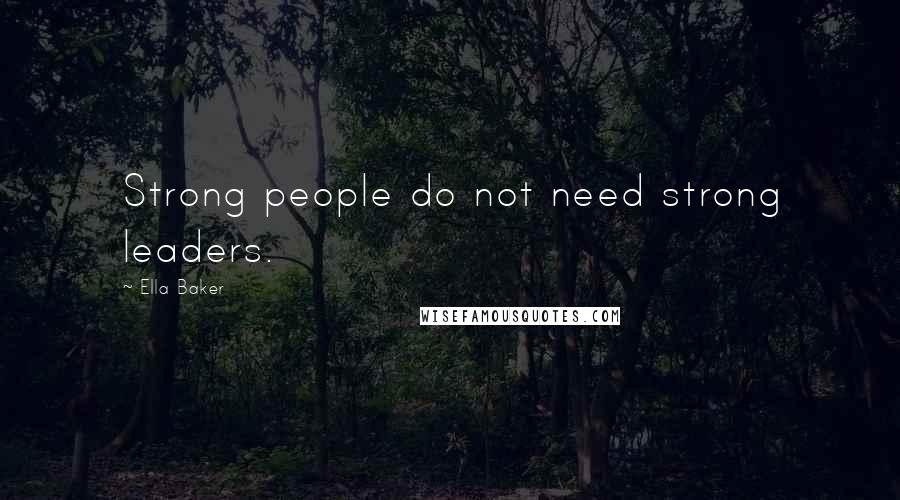 Ella Baker Quotes: Strong people do not need strong leaders.