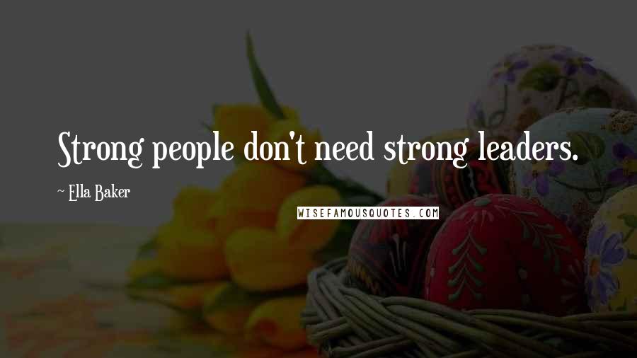 Ella Baker Quotes: Strong people don't need strong leaders.