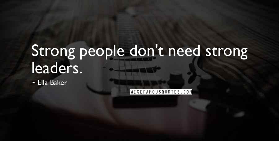 Ella Baker Quotes: Strong people don't need strong leaders.