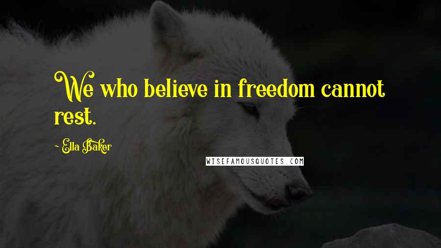 Ella Baker Quotes: We who believe in freedom cannot rest.
