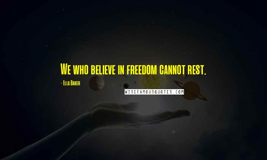 Ella Baker Quotes: We who believe in freedom cannot rest.