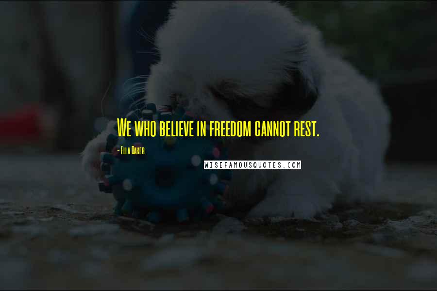 Ella Baker Quotes: We who believe in freedom cannot rest.