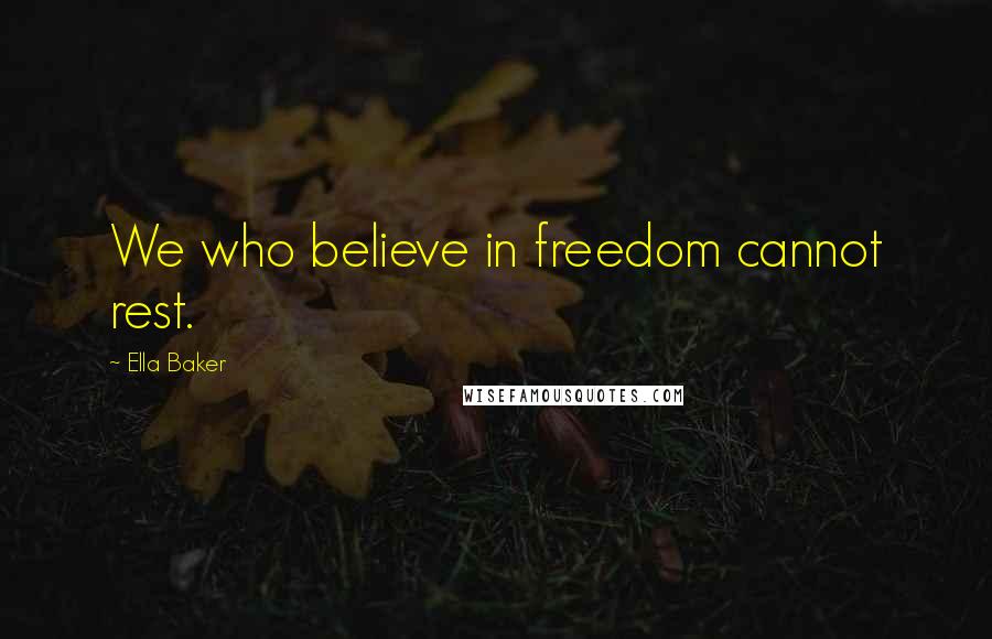 Ella Baker Quotes: We who believe in freedom cannot rest.