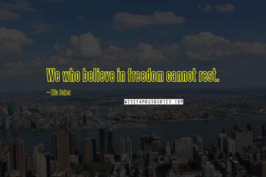 Ella Baker Quotes: We who believe in freedom cannot rest.