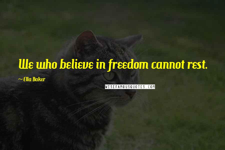 Ella Baker Quotes: We who believe in freedom cannot rest.