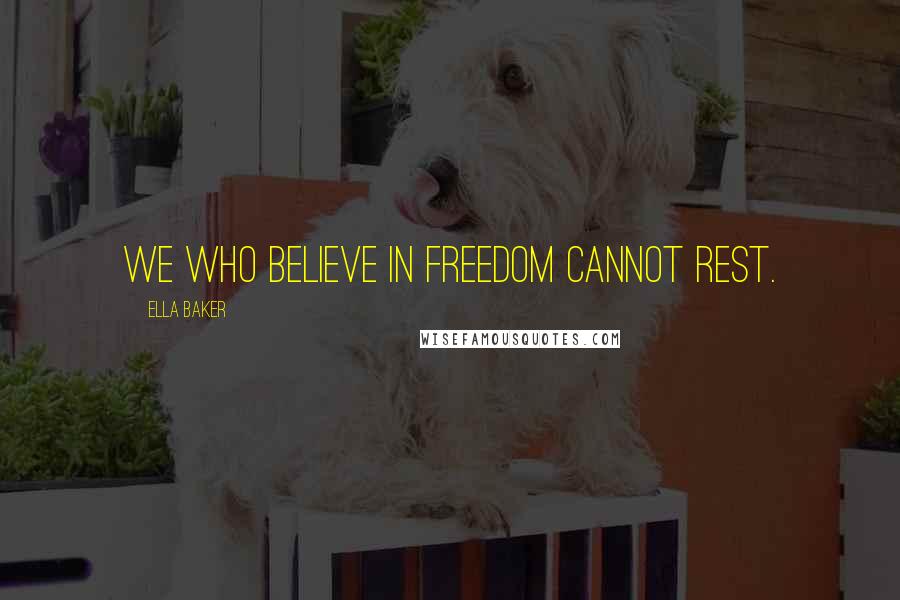 Ella Baker Quotes: We who believe in freedom cannot rest.