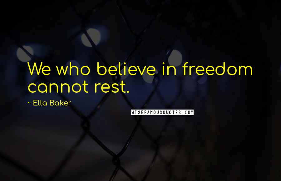 Ella Baker Quotes: We who believe in freedom cannot rest.