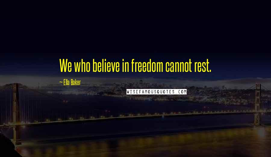 Ella Baker Quotes: We who believe in freedom cannot rest.