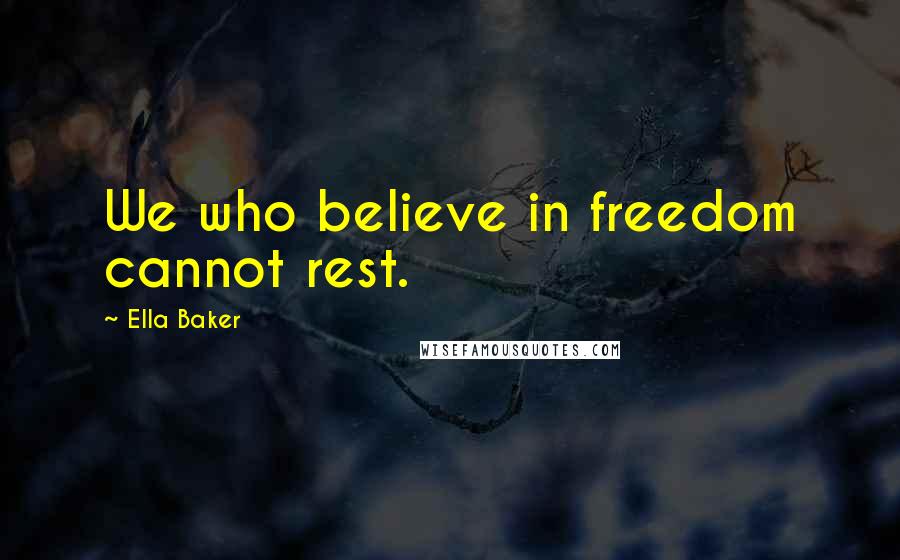 Ella Baker Quotes: We who believe in freedom cannot rest.