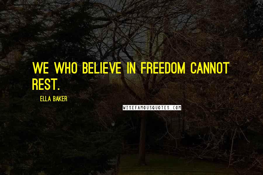 Ella Baker Quotes: We who believe in freedom cannot rest.