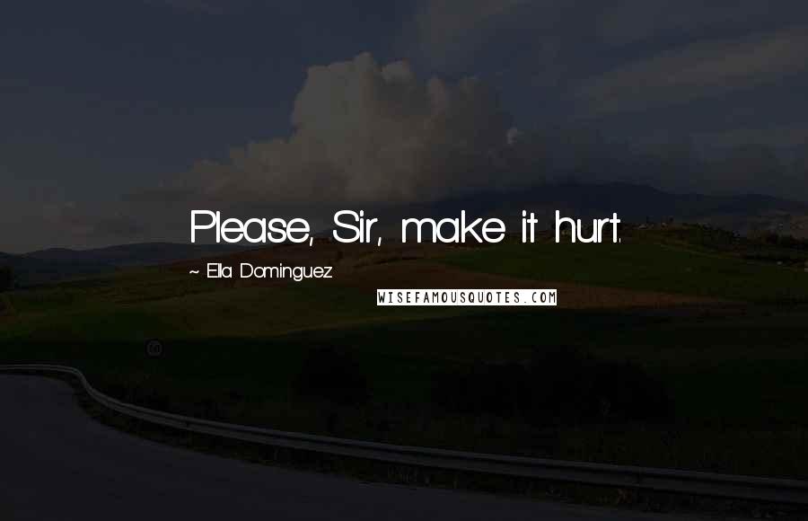 Ella Dominguez Quotes: Please, Sir, make it hurt.