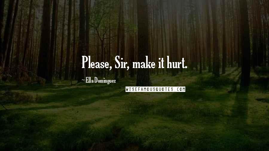 Ella Dominguez Quotes: Please, Sir, make it hurt.