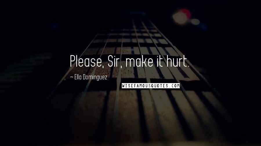 Ella Dominguez Quotes: Please, Sir, make it hurt.