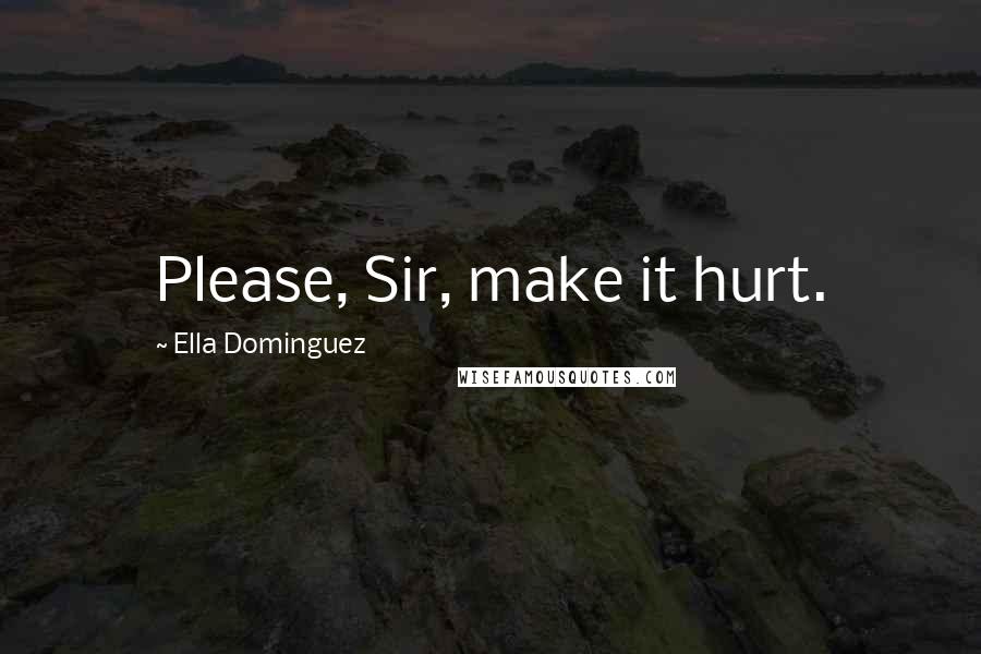 Ella Dominguez Quotes: Please, Sir, make it hurt.