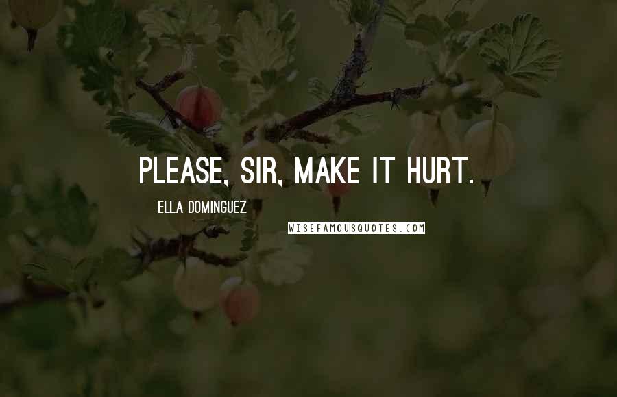 Ella Dominguez Quotes: Please, Sir, make it hurt.