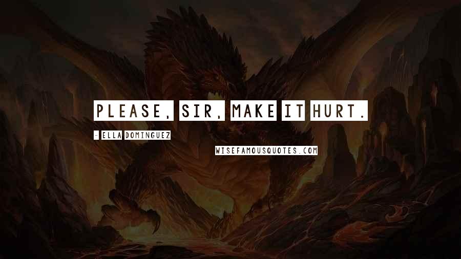 Ella Dominguez Quotes: Please, Sir, make it hurt.