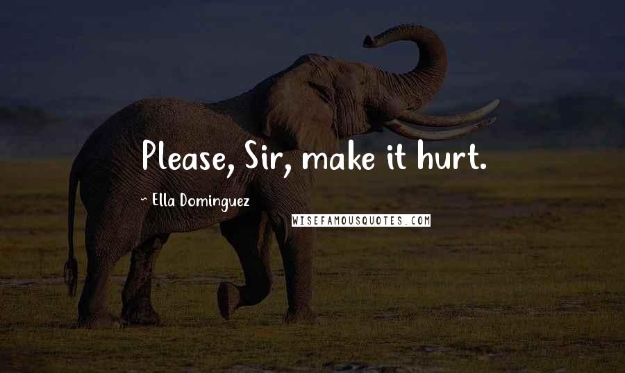 Ella Dominguez Quotes: Please, Sir, make it hurt.