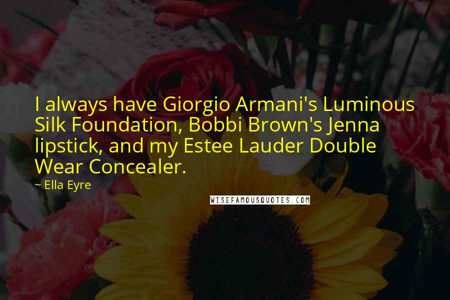 Ella Eyre Quotes: I always have Giorgio Armani's Luminous Silk Foundation, Bobbi Brown's Jenna lipstick, and my Estee Lauder Double Wear Concealer.