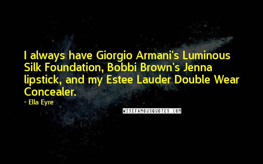 Ella Eyre Quotes: I always have Giorgio Armani's Luminous Silk Foundation, Bobbi Brown's Jenna lipstick, and my Estee Lauder Double Wear Concealer.
