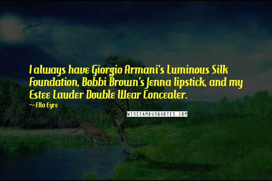 Ella Eyre Quotes: I always have Giorgio Armani's Luminous Silk Foundation, Bobbi Brown's Jenna lipstick, and my Estee Lauder Double Wear Concealer.