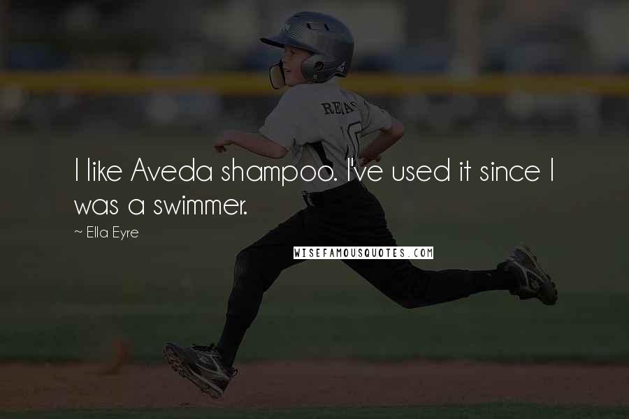 Ella Eyre Quotes: I like Aveda shampoo. I've used it since I was a swimmer.