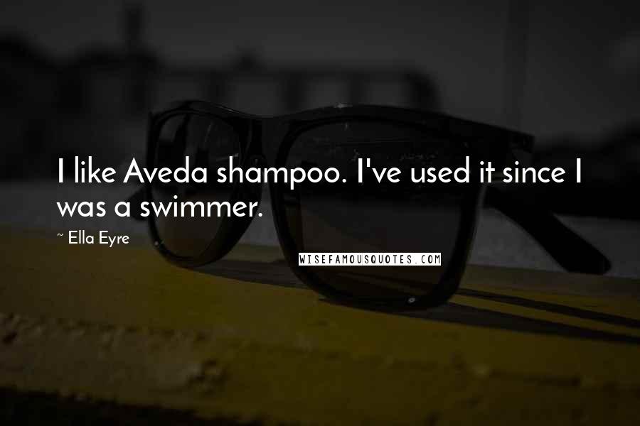 Ella Eyre Quotes: I like Aveda shampoo. I've used it since I was a swimmer.