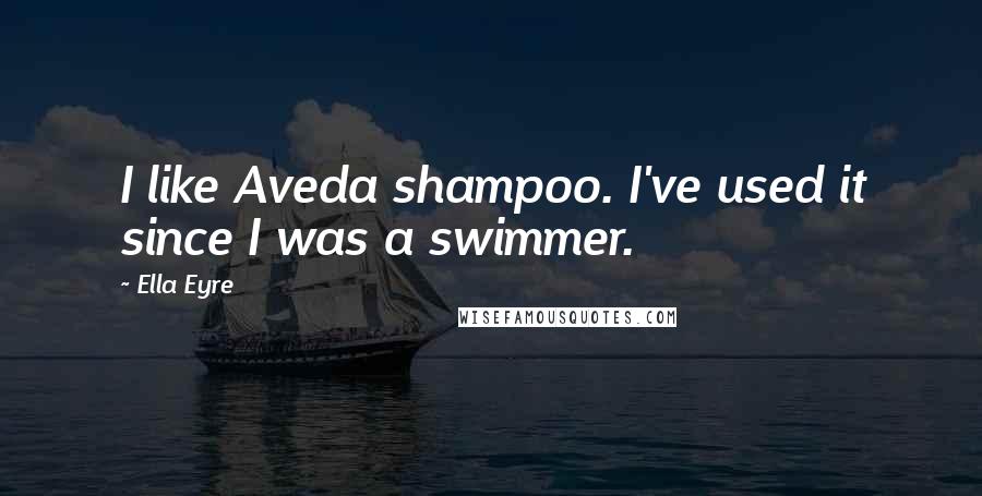 Ella Eyre Quotes: I like Aveda shampoo. I've used it since I was a swimmer.
