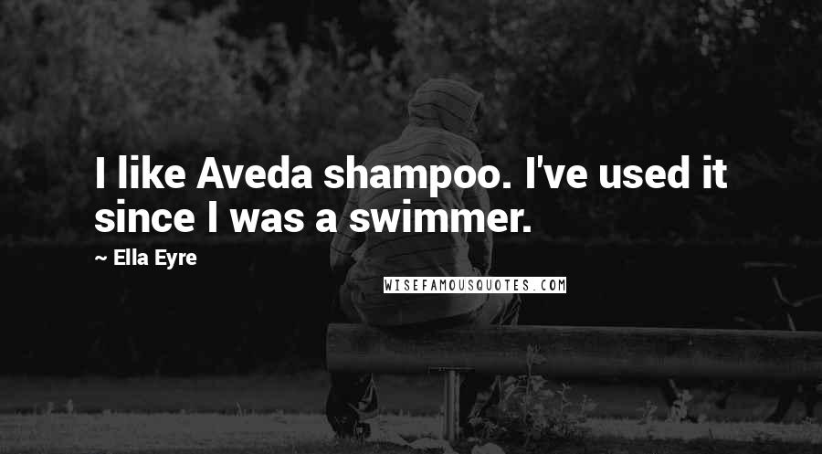 Ella Eyre Quotes: I like Aveda shampoo. I've used it since I was a swimmer.