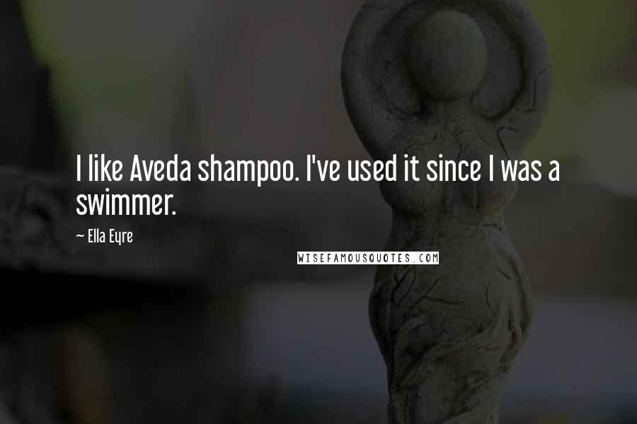 Ella Eyre Quotes: I like Aveda shampoo. I've used it since I was a swimmer.