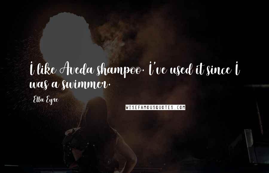 Ella Eyre Quotes: I like Aveda shampoo. I've used it since I was a swimmer.