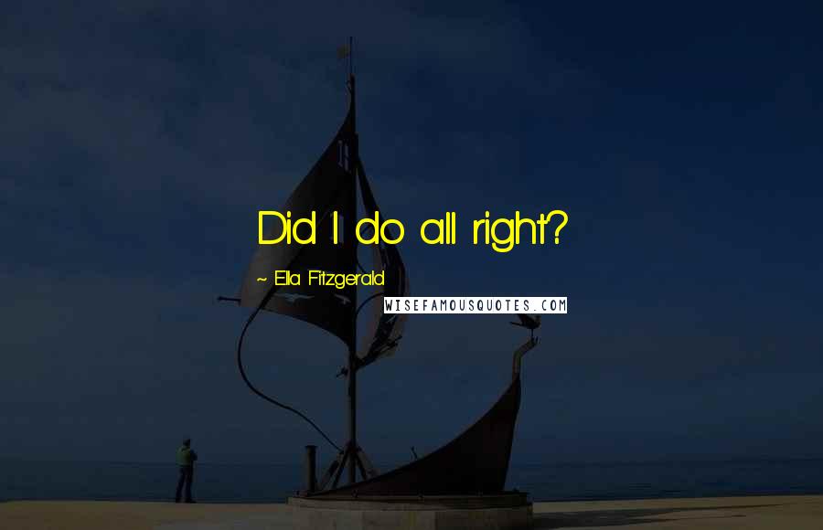 Ella Fitzgerald Quotes: Did I do all right?