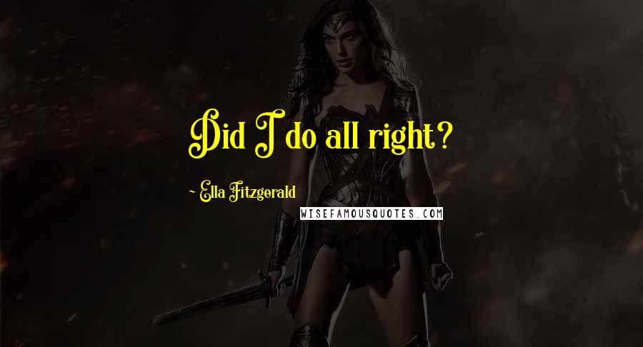 Ella Fitzgerald Quotes: Did I do all right?