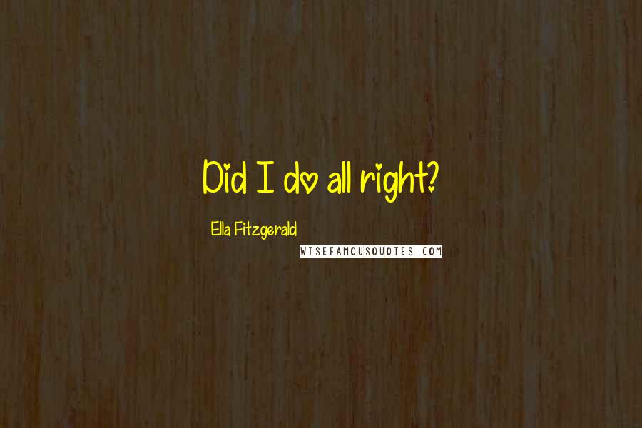 Ella Fitzgerald Quotes: Did I do all right?