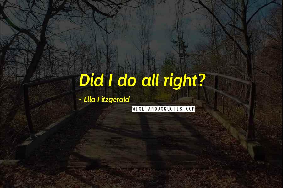 Ella Fitzgerald Quotes: Did I do all right?