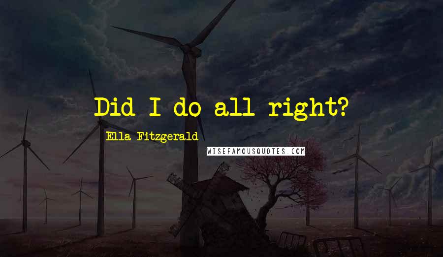 Ella Fitzgerald Quotes: Did I do all right?