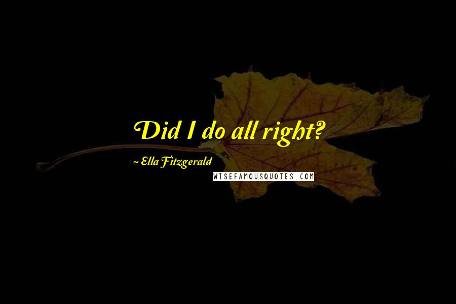 Ella Fitzgerald Quotes: Did I do all right?