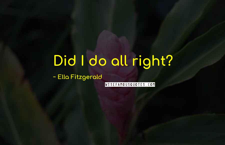 Ella Fitzgerald Quotes: Did I do all right?